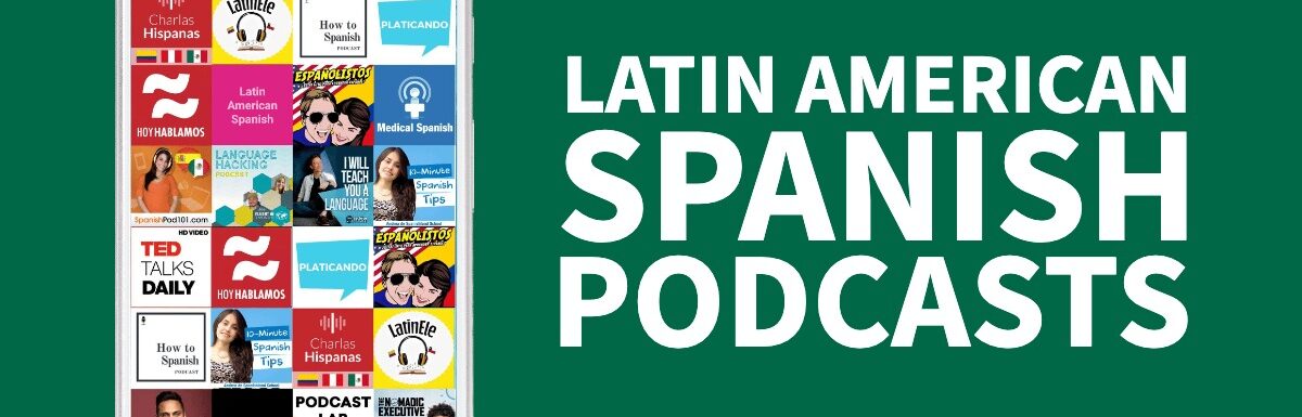 Latin American Spanish Podcasts - from Beginners to Advanced [With Transcripts]